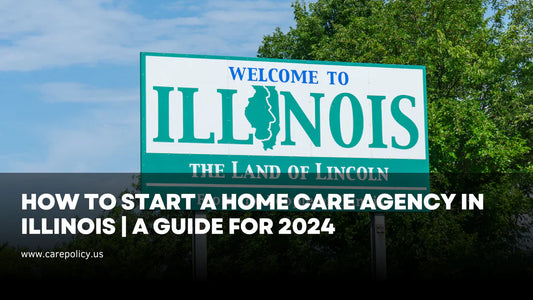 7 Steps to Start a Home Care Agency in Illinois| Guide for 2025