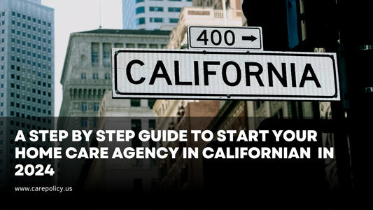 A Step-by-Step Guide to Start a Home Care Agency in California in 2025